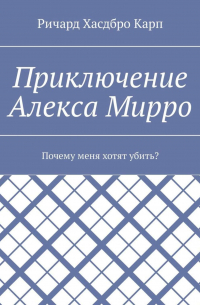 Ричард Хасдбро Карп - Приключение Алекса Мирро. Почему меня хотят убить?