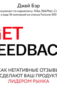 Джей Бэр - Get Feedback. Как негативные отзывы сделают ваш продукт лидером рынка