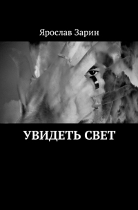 Ярослав Зарин - Увидеть свет