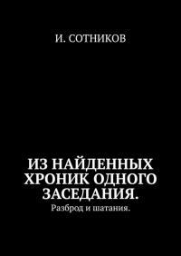 И. Сотников - Из найденных хроник одного заседания. Разброд и шатания