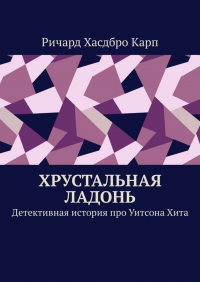 Ричард Хасдбро Карп - Хрустальная ладонь. Детективная история про Уитсона Хита