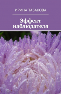 Ирина Табакова - Эффект наблюдателя. Жизненная зарисовка