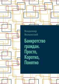 Владимир Волынский - Банкротство граждан. Просто, Коротко, Понятно