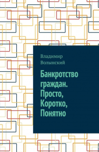 Владимир Волынский - Банкротство граждан. Просто, Коротко, Понятно