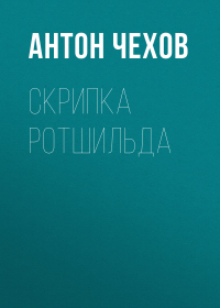 Антон Чехов - Скрипка Ротшильда