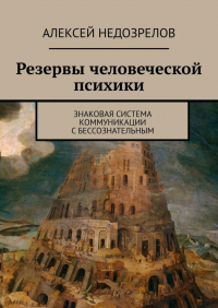 Алексей Недозрелов - Резервы человеческой психики. Знаковая система коммуникации с бессознательным