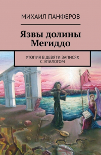 Михаил Панферов - Язвы долины Мегиддо. Утопия в девяти записях с эпилогом