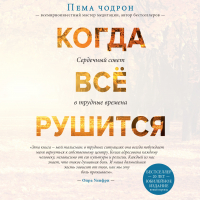 Пема Чодрон - Когда все рушится. Сердечный совет в трудные времена