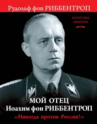 Рудольф фон Риббентроп - Мой отец Иоахим фон Риббентроп. «Никогда против России!»