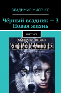 Владимир Мисечко - Чёрный всадник – 3. Новая жизнь. Мистика