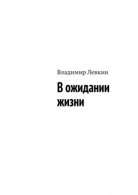 Владимир Лёвкин - В ожидании жизни