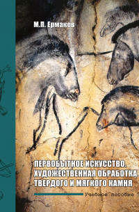 Михаил Ермаков - Первобытное искусство. Художественная обработка твердого и мягкого камня