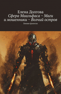 Елена Долгова - Сфера Маальфаса ~ Маги и мошенники ~ Волчий остров. Боевое фэнтези