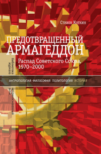 Предотвращенный Армагеддон. Распад Советского Союза, 1970–2000