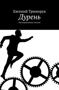 Евгений Триморук - Дурень. Неотправленные письма