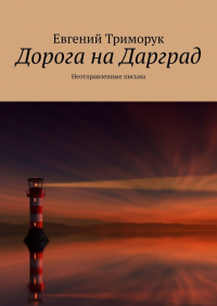 Евгений Триморук - Дорога на Дарград. Неотправленные письма