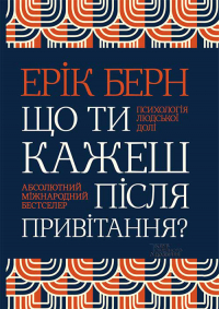 Эрик Берн - Що ти кажеш після привітання? Психологія людської долі