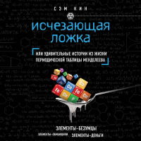 Сэм Кин - Исчезающая ложка, или Удивительные истории из жизни периодической таблицы Менделеева
