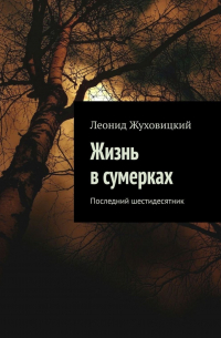 Леонид Жуховицкий - Жизнь в сумерках. Последний шестидесятник