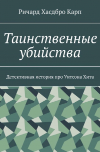 Ричард Хасдбро Карп - Таинственные убийства. Детективная история про Уитсона Хита