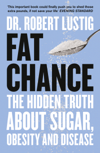 Роберт Люстиг - Fat Chance: The Hidden Truth About Sugar, Obesity and Disease