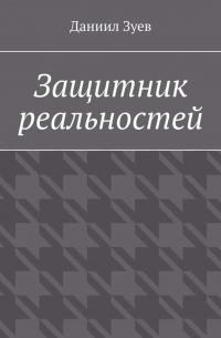 Даниил Зуев - Защитник реальностей