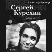 Александр Кушнир - Сергей Курёхин: Безумная механика русского рока