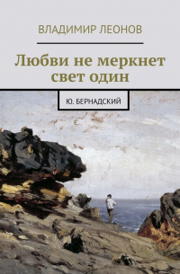 Владимир Леонов - Любви не меркнет свет один. Ю. Бернадский