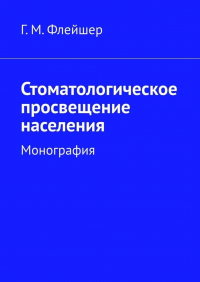 Григорий Михайлович Флейшер - Стоматологическое просвещение населения. Монография