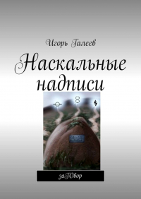 Игорь Галеев - Наскальные надписи. заГОвор