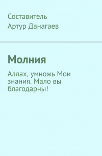 Артур Данагаев - Молния. Аллах, умножь Мои знания. Мало вы благодарны!