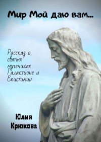 Юлия Крюкова - Мир Мой даю вам…
