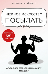 Александра Райнварт - Нежное искусство посылать. Открой для себя волшебную силу трех букв