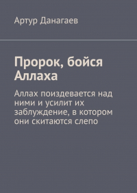 Артур Данагаев - Пророк, бойся Аллаха. Аллах поиздевается над ними и усилит их заблуждение, в котором они скитаются слепо
