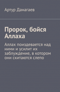 Артур Данагаев - Пророк, бойся Аллаха. Аллах поиздевается над ними и усилит их заблуждение, в котором они скитаются слепо