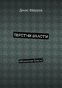 Денис Федоров - Перстни власти. Абсолютная Власть!