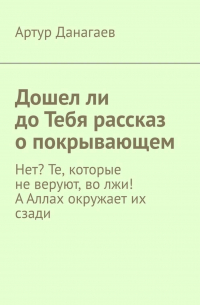 Артур Данагаев - Дошел ли до Тебя рассказ о покрывающем. Нет? Те, которые не веруют, во лжи! А Аллах окружает их сзади