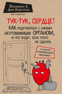 Йоханнес Х. фон Борстель - Тук-тук, сердце! Как подружиться с самым неутомимым органом и что будет, если этого не сделать