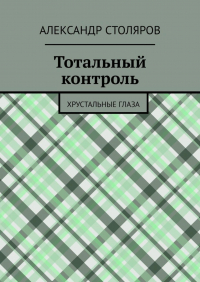 Александр Столяров - Тотальный контроль. Хрустальные глаза