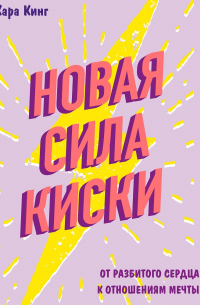Кара Кинг - Новая сила киски. От разбитого сердца к отношениям мечты