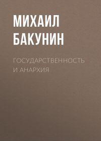 Михаил Бакунин - Государственность и Анархия