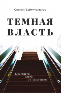 Сергей Баймухаметов - Темная власть. Как спасти детей от наркотиков
