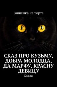 Вишенка на торте - Сказ про Кузьму, добра молодца, да Марфу, красну девицу. Сказка