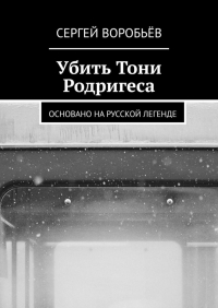 Сергей Воробьев - Убить Тони Родригеса
