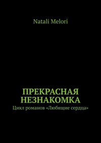 Natali Melori - Прекрасная незнакомка. Цикл романов «Любящие сердца»