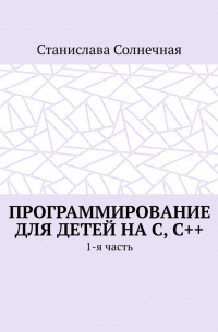 Программирование для детей на С, С++. 1-я часть