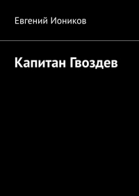 Евгений Иоников - Капитан Гвоздев