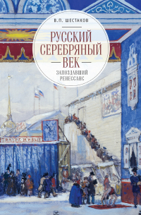 Вячеслав Шестаков - Русский серебряный век: запоздавший ренессанс