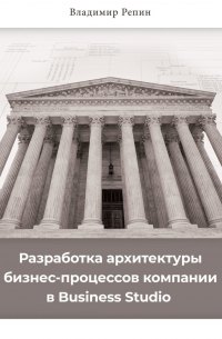 Владимир Репин - Разработка архитектуры бизнес-процессов компании в Business Studio