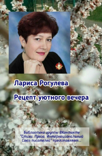 Лариса Рогулева - Рецепт уютного вечера. Библиотека группы ВКонтакте «Стихи. Проза. Интернациональный Союз Писателей» представляет…